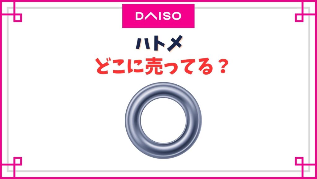 【ダイソー】ハトメの売り場はどこ？両面ハトメのコーナーや2mm～12mm種類の選び方